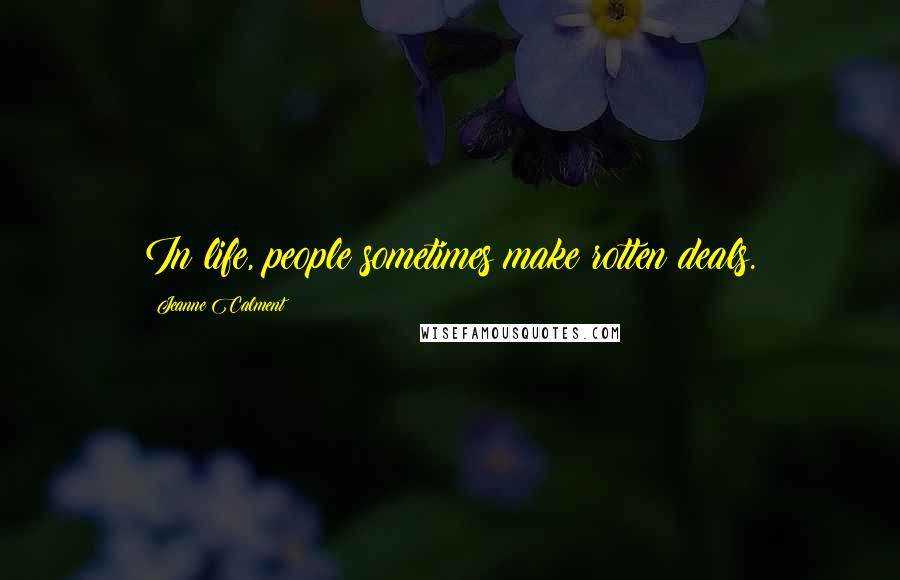 Jeanne Calment Quotes: In life, people sometimes make rotten deals.