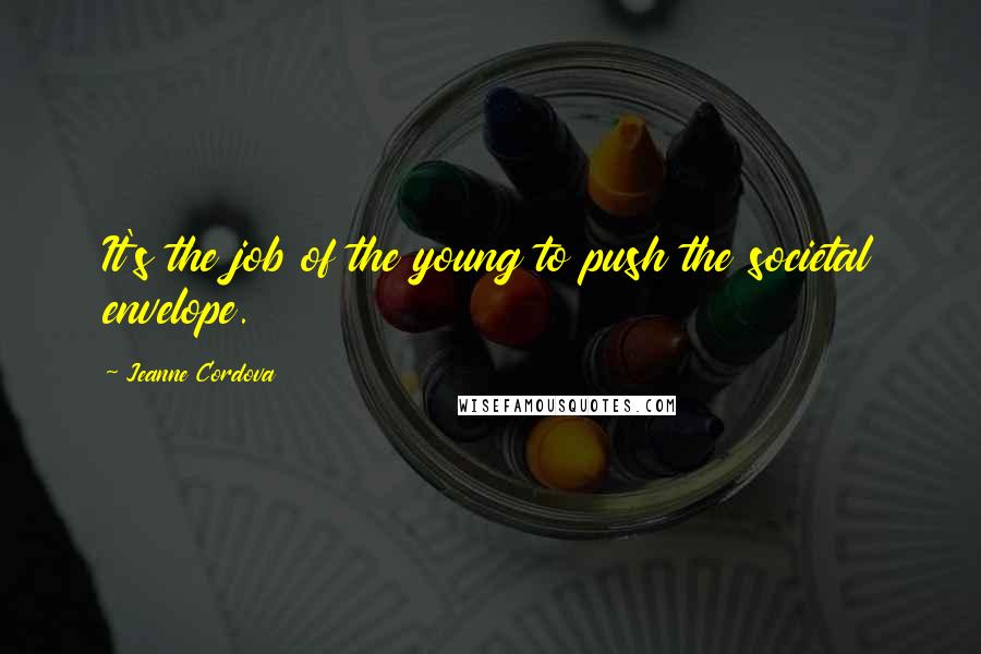 Jeanne Cordova Quotes: It's the job of the young to push the societal envelope.