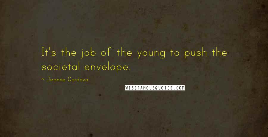 Jeanne Cordova Quotes: It's the job of the young to push the societal envelope.