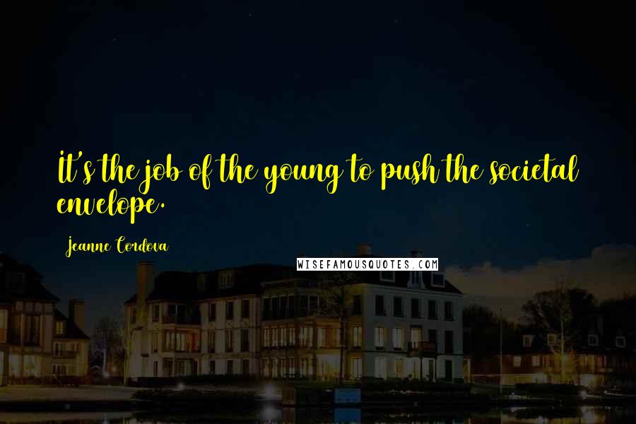 Jeanne Cordova Quotes: It's the job of the young to push the societal envelope.