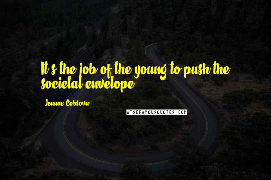 Jeanne Cordova Quotes: It's the job of the young to push the societal envelope.