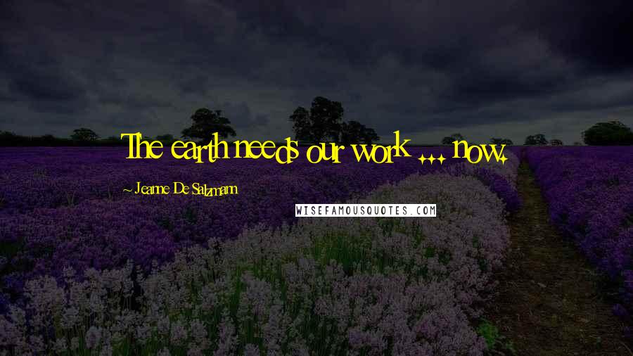 Jeanne De Salzmann Quotes: The earth needs our work ... now.