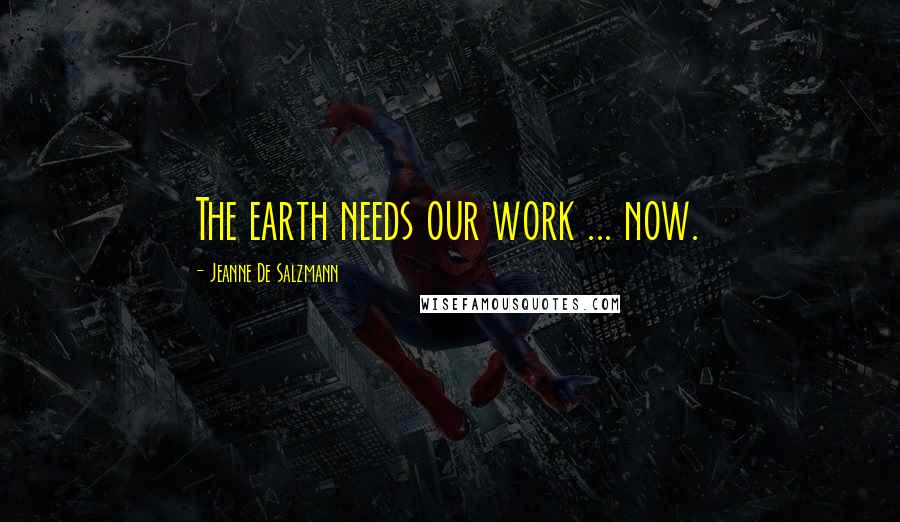 Jeanne De Salzmann Quotes: The earth needs our work ... now.