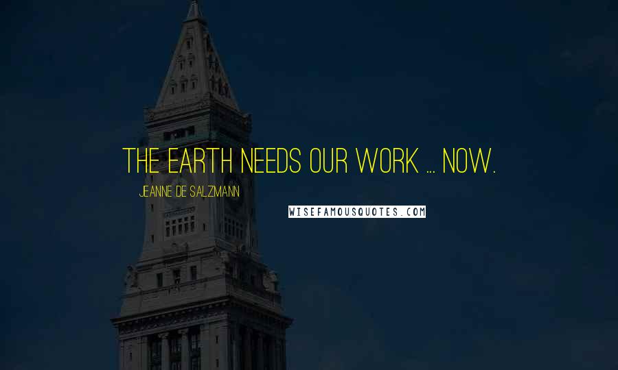 Jeanne De Salzmann Quotes: The earth needs our work ... now.