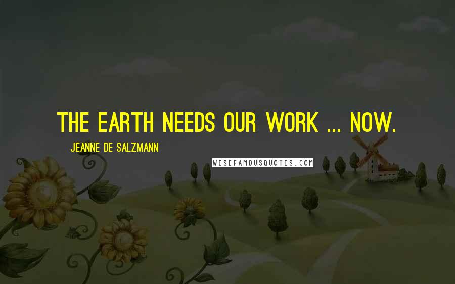 Jeanne De Salzmann Quotes: The earth needs our work ... now.