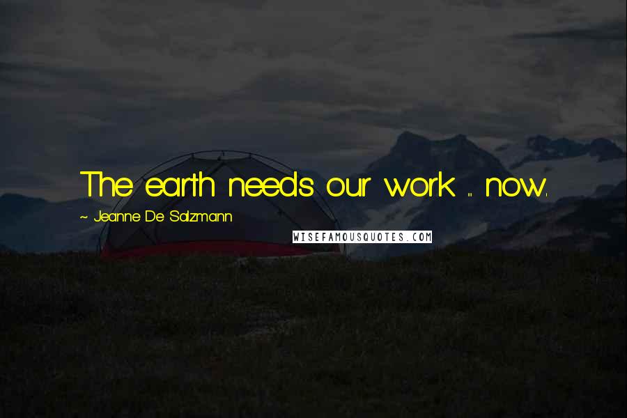 Jeanne De Salzmann Quotes: The earth needs our work ... now.