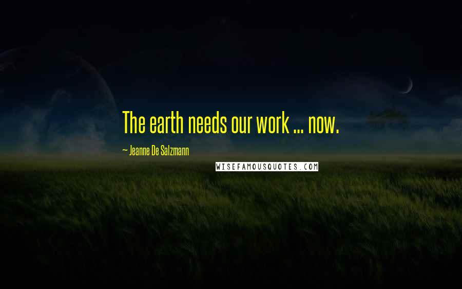 Jeanne De Salzmann Quotes: The earth needs our work ... now.