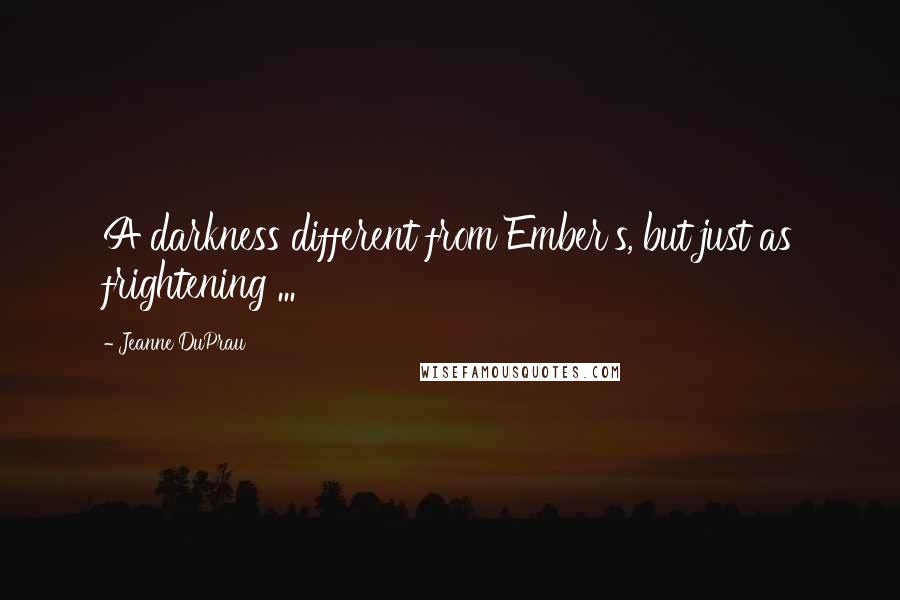 Jeanne DuPrau Quotes: A darkness different from Ember's, but just as frightening ...