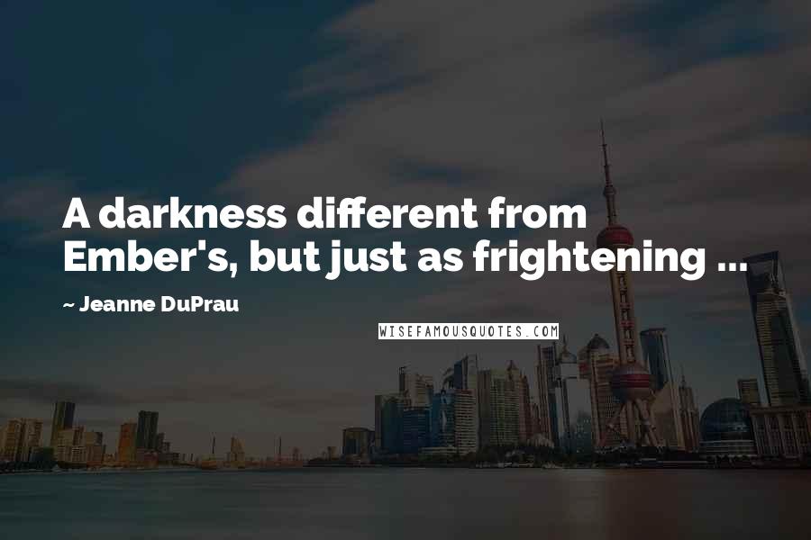 Jeanne DuPrau Quotes: A darkness different from Ember's, but just as frightening ...