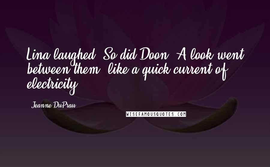 Jeanne DuPrau Quotes: Lina laughed. So did Doon. A look went between them, like a quick current of electricity