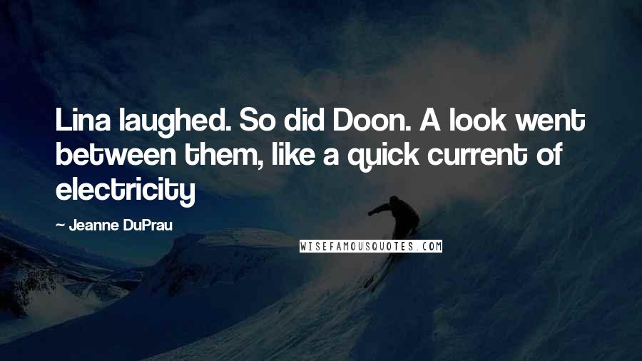 Jeanne DuPrau Quotes: Lina laughed. So did Doon. A look went between them, like a quick current of electricity