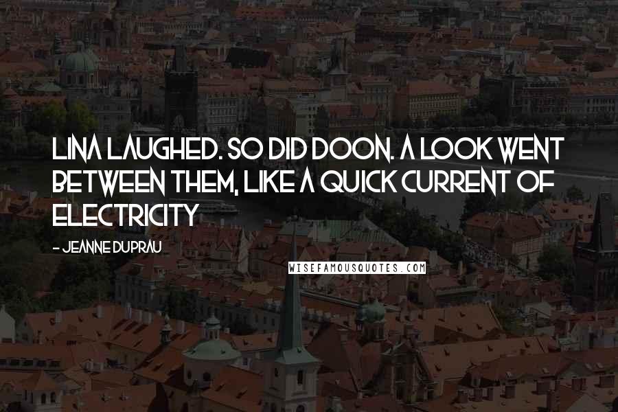 Jeanne DuPrau Quotes: Lina laughed. So did Doon. A look went between them, like a quick current of electricity