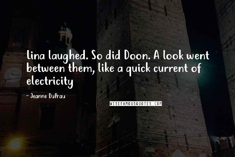 Jeanne DuPrau Quotes: Lina laughed. So did Doon. A look went between them, like a quick current of electricity