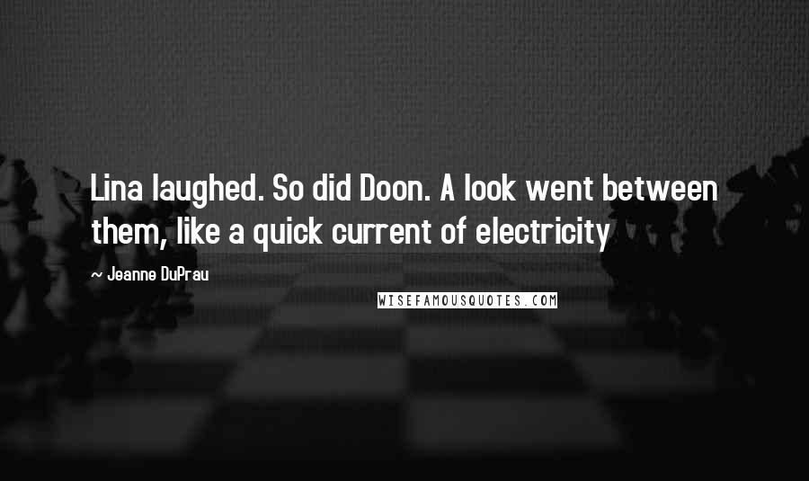 Jeanne DuPrau Quotes: Lina laughed. So did Doon. A look went between them, like a quick current of electricity