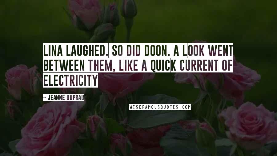 Jeanne DuPrau Quotes: Lina laughed. So did Doon. A look went between them, like a quick current of electricity