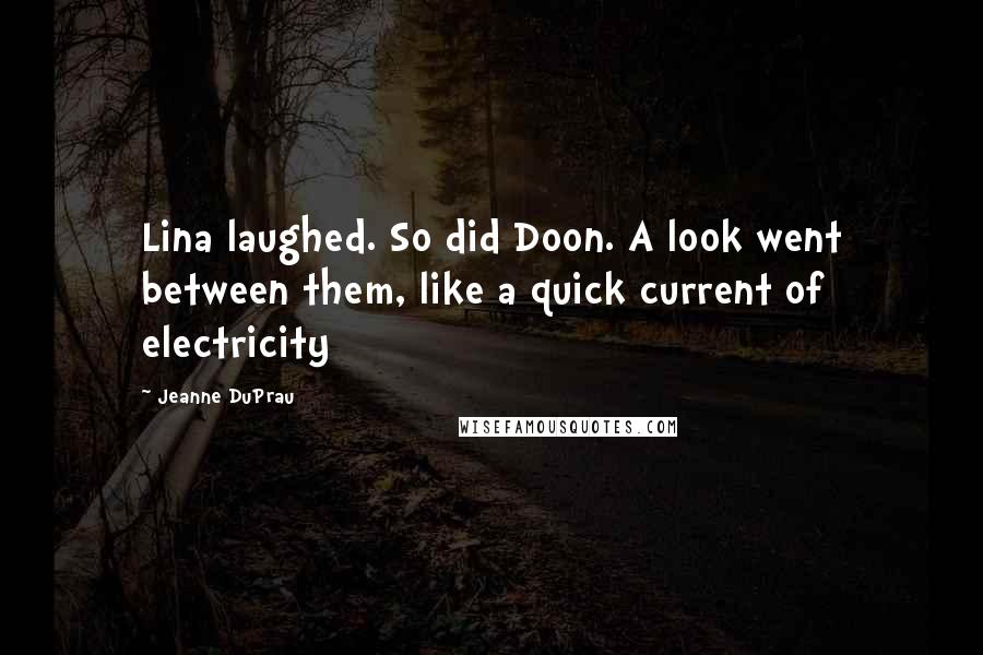 Jeanne DuPrau Quotes: Lina laughed. So did Doon. A look went between them, like a quick current of electricity