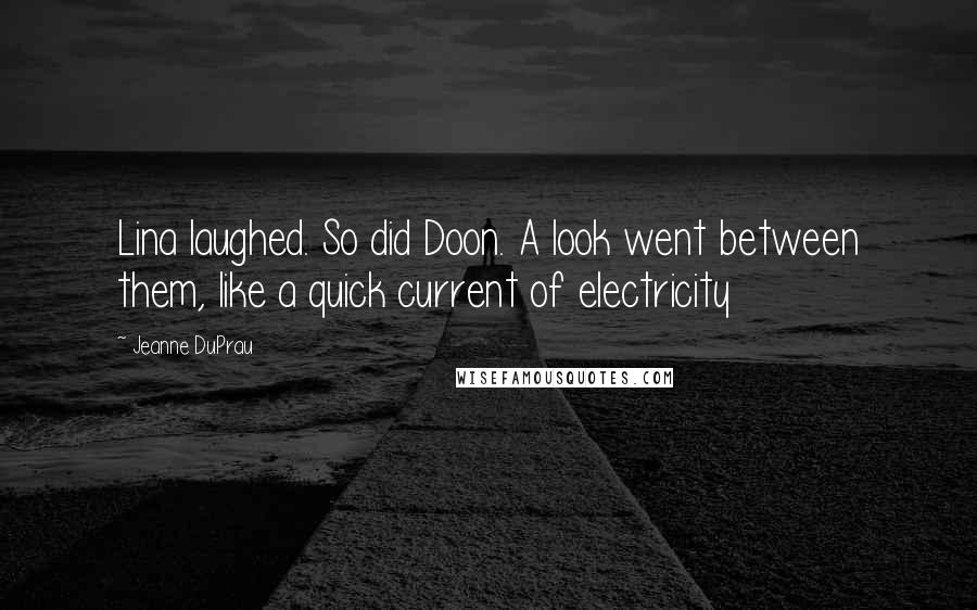 Jeanne DuPrau Quotes: Lina laughed. So did Doon. A look went between them, like a quick current of electricity