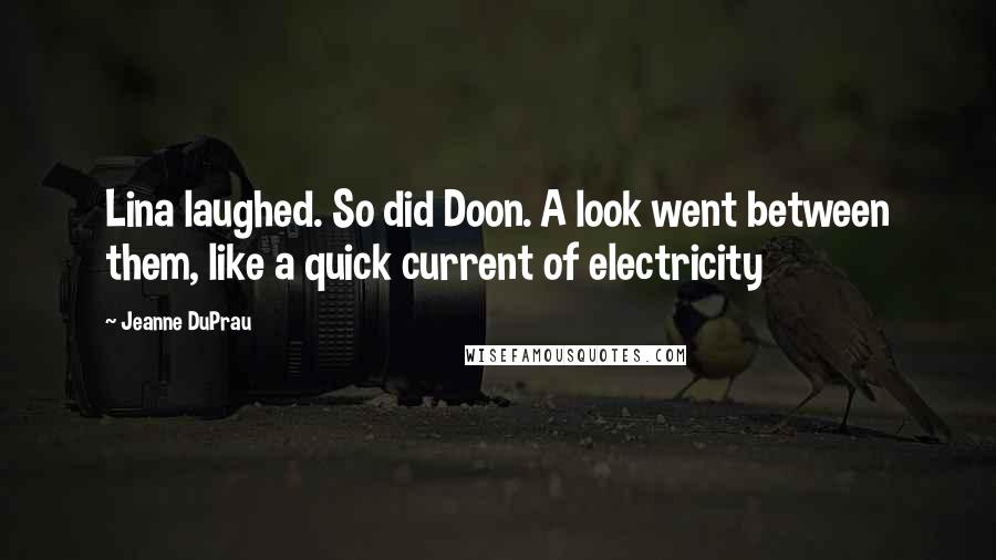 Jeanne DuPrau Quotes: Lina laughed. So did Doon. A look went between them, like a quick current of electricity