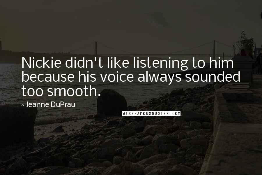 Jeanne DuPrau Quotes: Nickie didn't like listening to him because his voice always sounded too smooth.