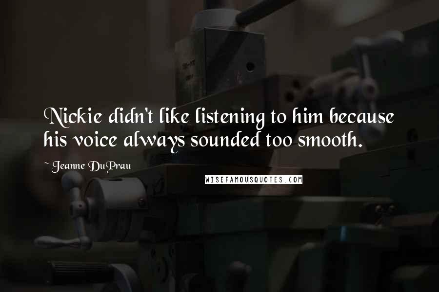 Jeanne DuPrau Quotes: Nickie didn't like listening to him because his voice always sounded too smooth.