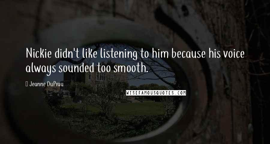 Jeanne DuPrau Quotes: Nickie didn't like listening to him because his voice always sounded too smooth.