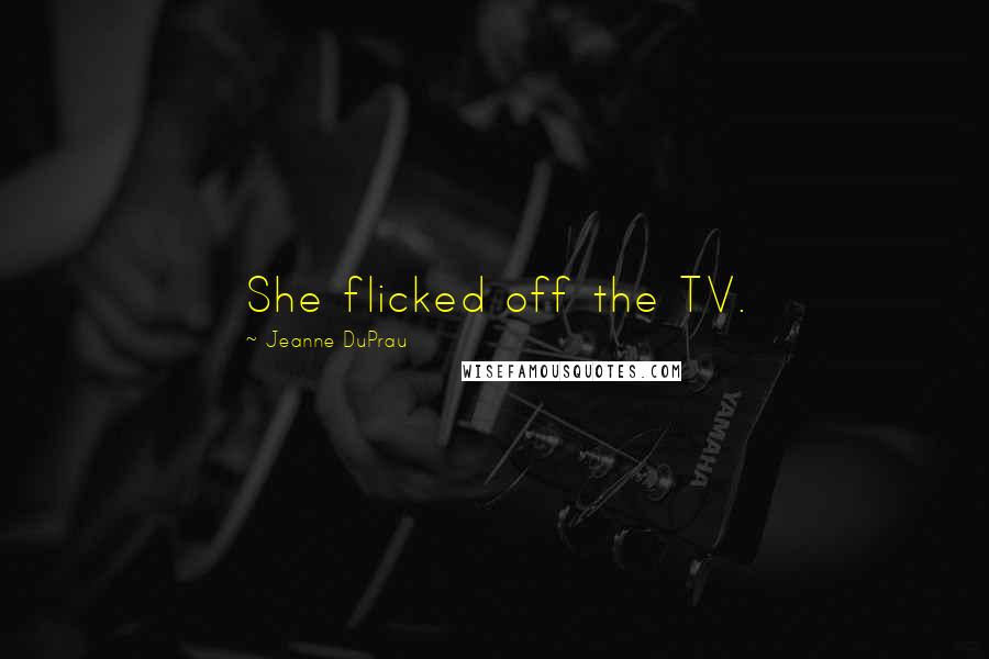 Jeanne DuPrau Quotes: She flicked off the TV.