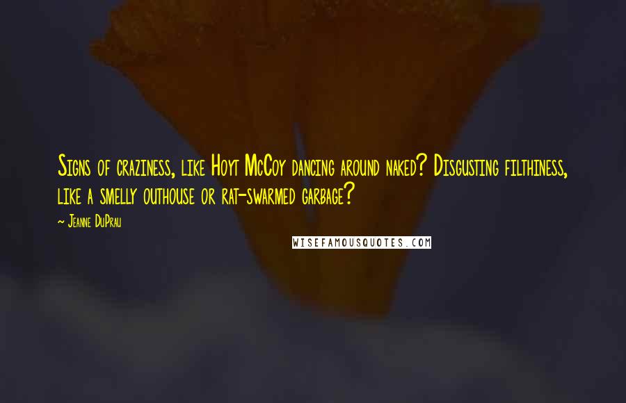 Jeanne DuPrau Quotes: Signs of craziness, like Hoyt McCoy dancing around naked? Disgusting filthiness, like a smelly outhouse or rat-swarmed garbage?