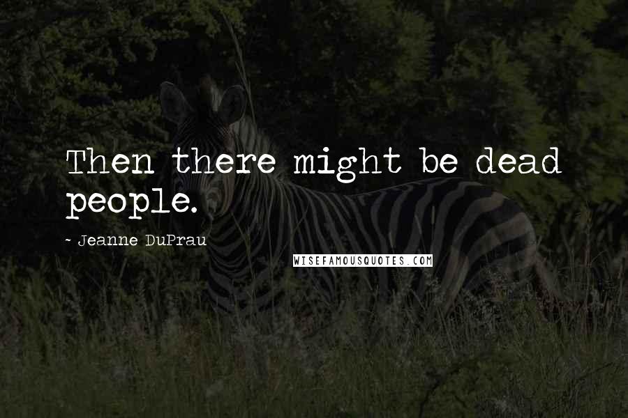 Jeanne DuPrau Quotes: Then there might be dead people.