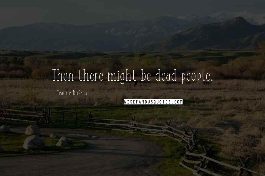 Jeanne DuPrau Quotes: Then there might be dead people.