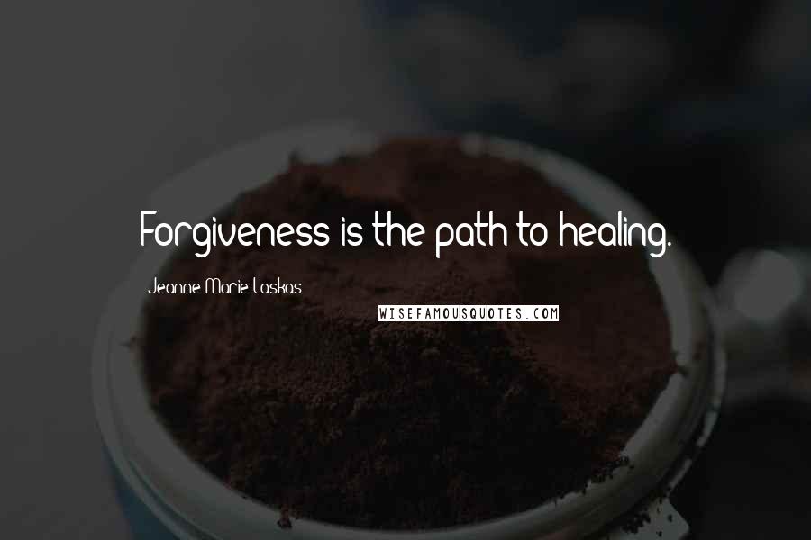 Jeanne Marie Laskas Quotes: Forgiveness is the path to healing.