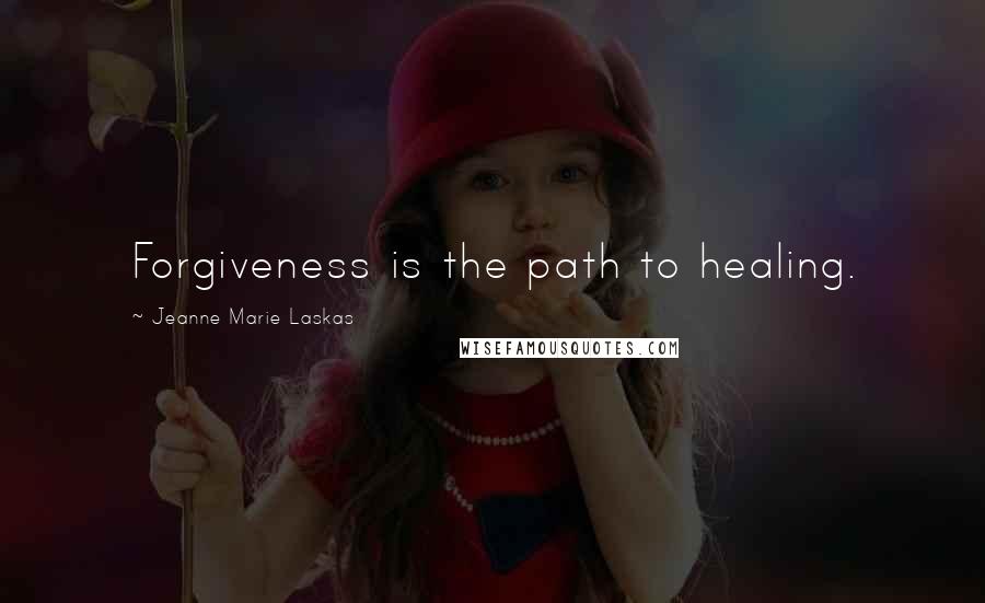 Jeanne Marie Laskas Quotes: Forgiveness is the path to healing.