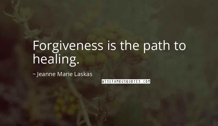 Jeanne Marie Laskas Quotes: Forgiveness is the path to healing.