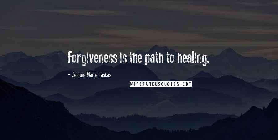 Jeanne Marie Laskas Quotes: Forgiveness is the path to healing.