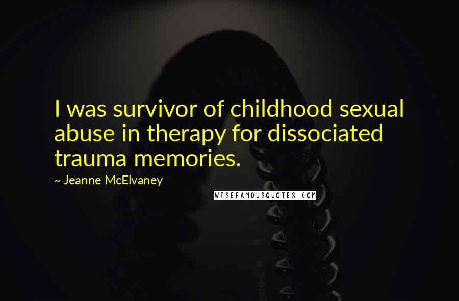 Jeanne McElvaney Quotes: I was survivor of childhood sexual abuse in therapy for dissociated trauma memories.