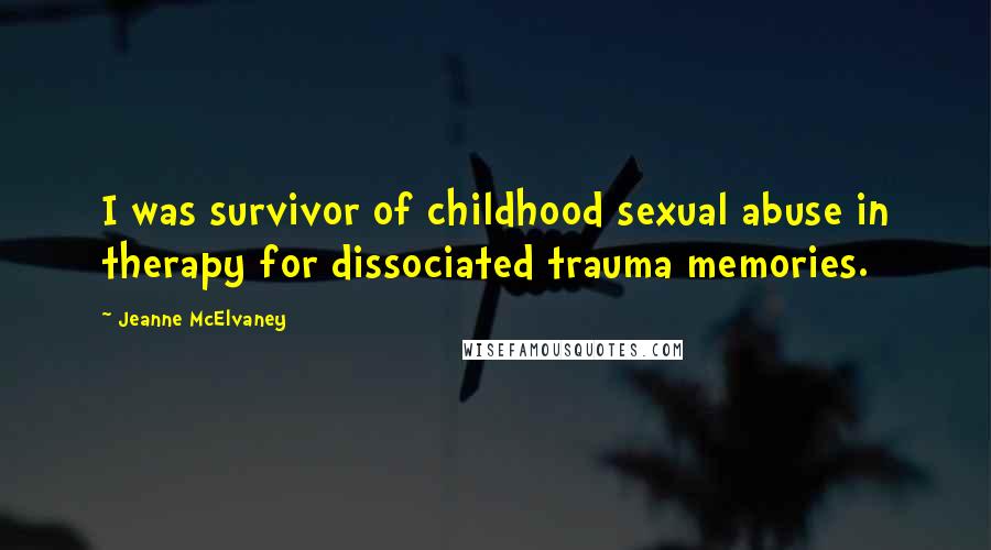 Jeanne McElvaney Quotes: I was survivor of childhood sexual abuse in therapy for dissociated trauma memories.