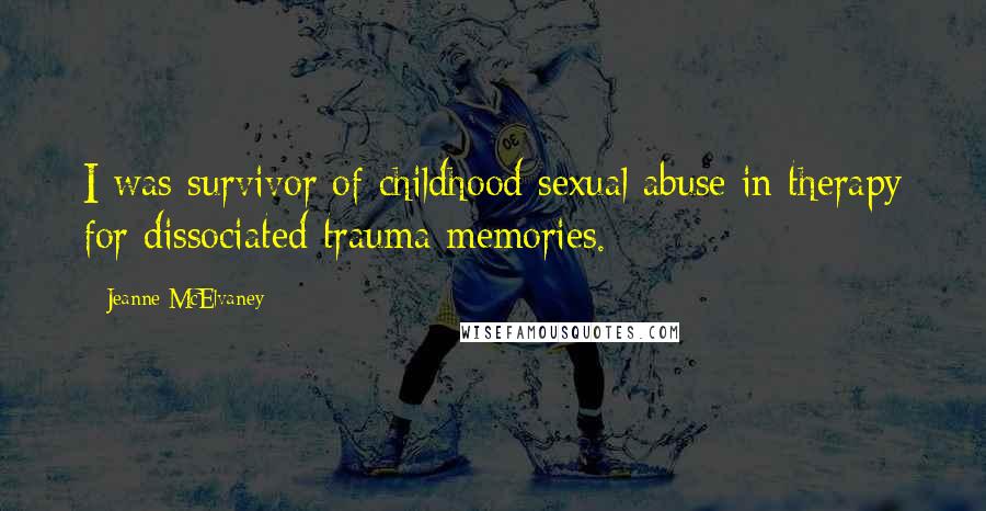 Jeanne McElvaney Quotes: I was survivor of childhood sexual abuse in therapy for dissociated trauma memories.