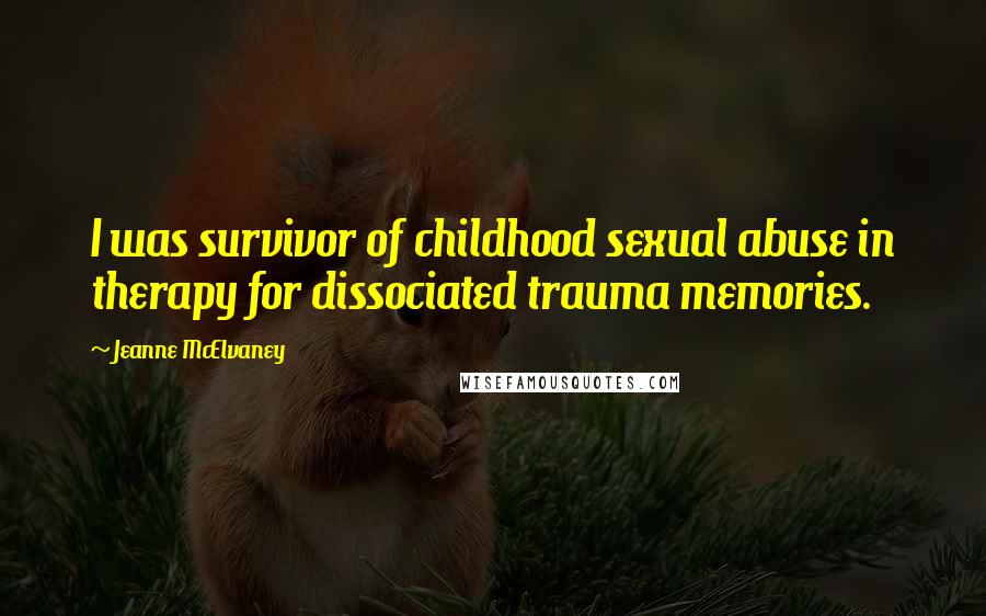Jeanne McElvaney Quotes: I was survivor of childhood sexual abuse in therapy for dissociated trauma memories.