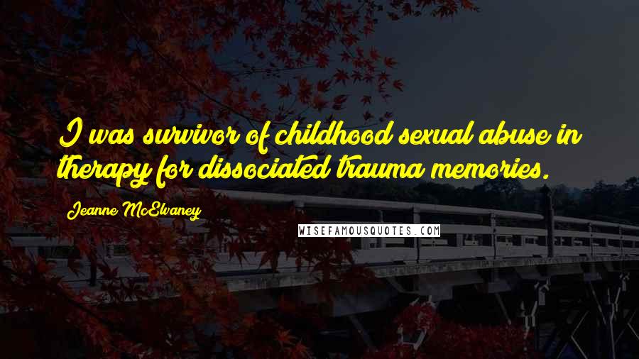 Jeanne McElvaney Quotes: I was survivor of childhood sexual abuse in therapy for dissociated trauma memories.