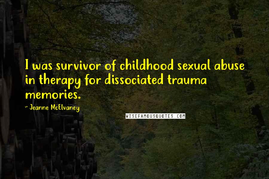 Jeanne McElvaney Quotes: I was survivor of childhood sexual abuse in therapy for dissociated trauma memories.