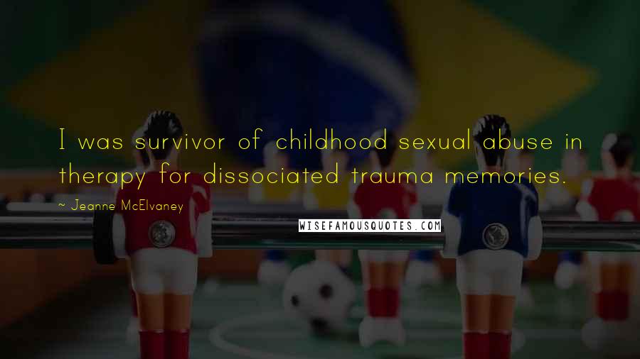 Jeanne McElvaney Quotes: I was survivor of childhood sexual abuse in therapy for dissociated trauma memories.