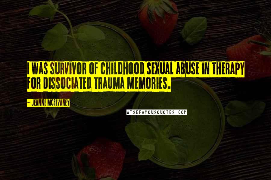 Jeanne McElvaney Quotes: I was survivor of childhood sexual abuse in therapy for dissociated trauma memories.