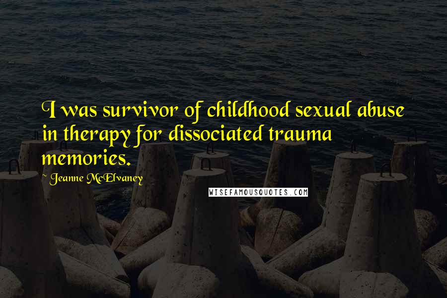 Jeanne McElvaney Quotes: I was survivor of childhood sexual abuse in therapy for dissociated trauma memories.