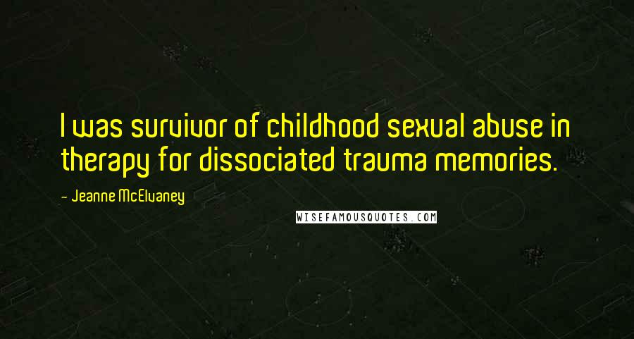 Jeanne McElvaney Quotes: I was survivor of childhood sexual abuse in therapy for dissociated trauma memories.