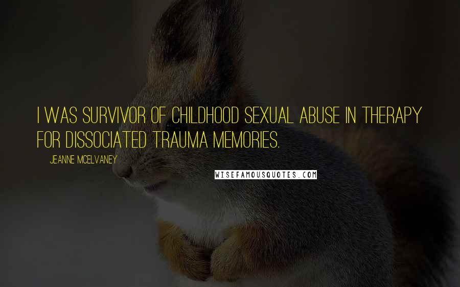 Jeanne McElvaney Quotes: I was survivor of childhood sexual abuse in therapy for dissociated trauma memories.