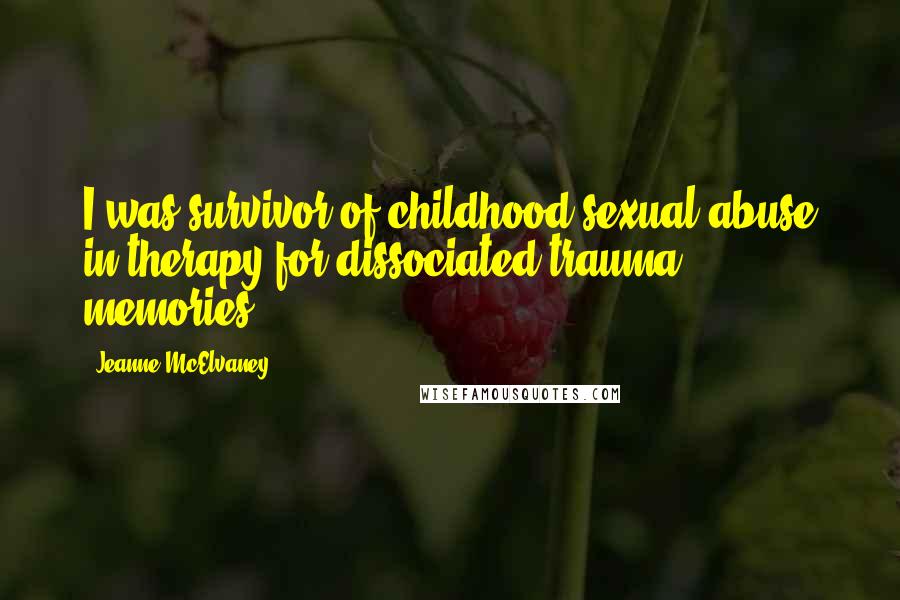 Jeanne McElvaney Quotes: I was survivor of childhood sexual abuse in therapy for dissociated trauma memories.