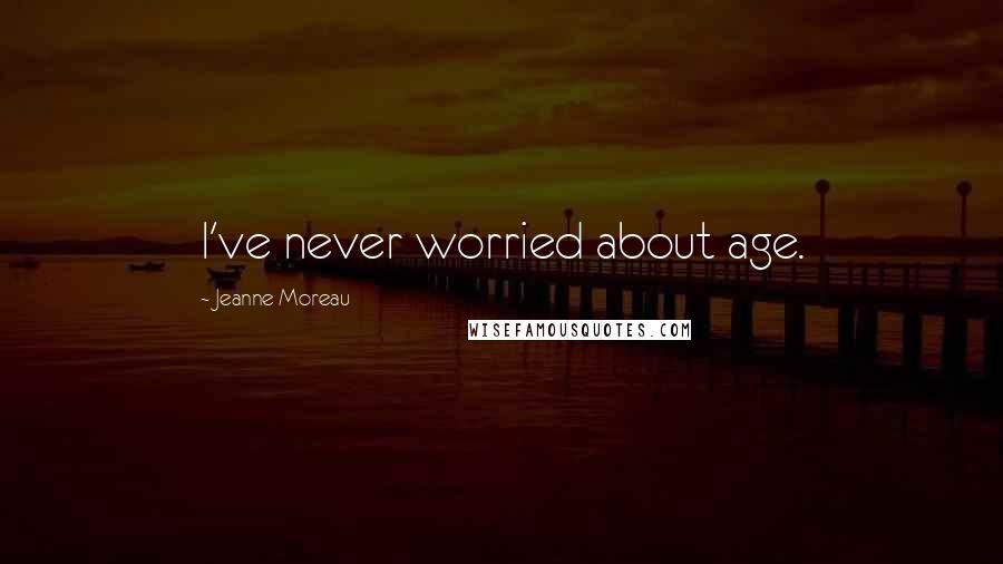 Jeanne Moreau Quotes: I've never worried about age.