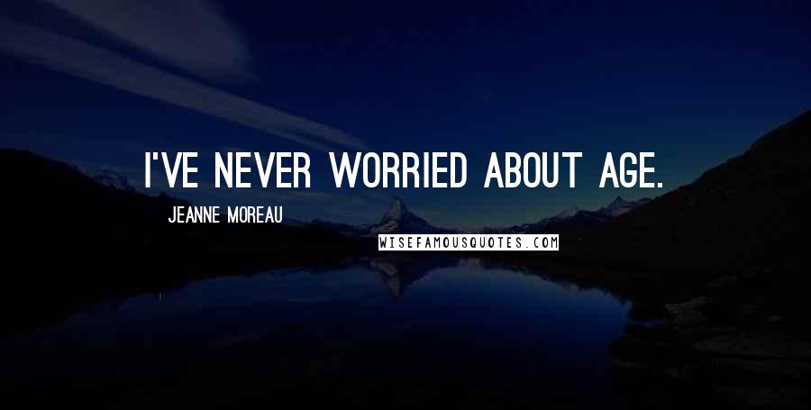 Jeanne Moreau Quotes: I've never worried about age.