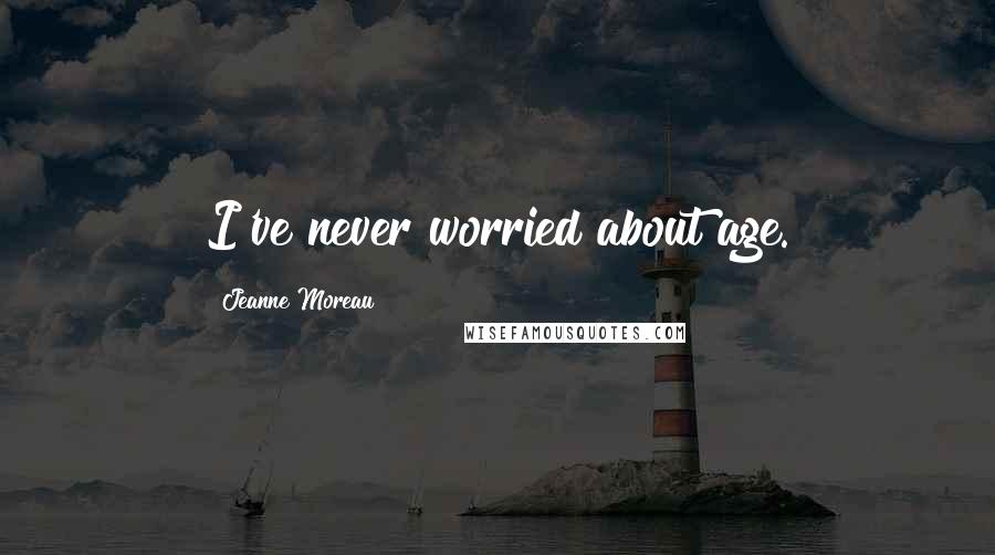 Jeanne Moreau Quotes: I've never worried about age.