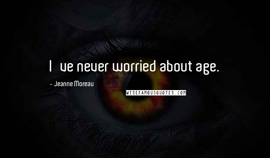Jeanne Moreau Quotes: I've never worried about age.