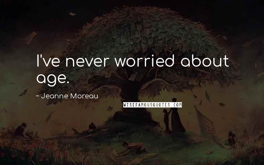 Jeanne Moreau Quotes: I've never worried about age.